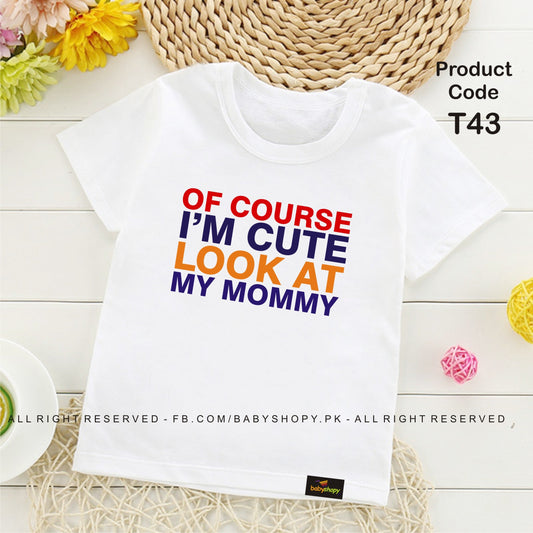 OF COURSE  I AM CUTE LOOK MY MOMMY baby t shirt