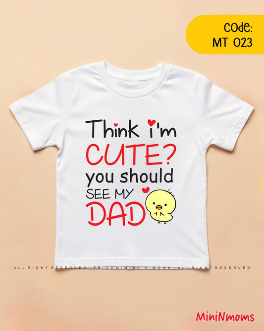 Think i'm Cute See my Dad T-Shirt